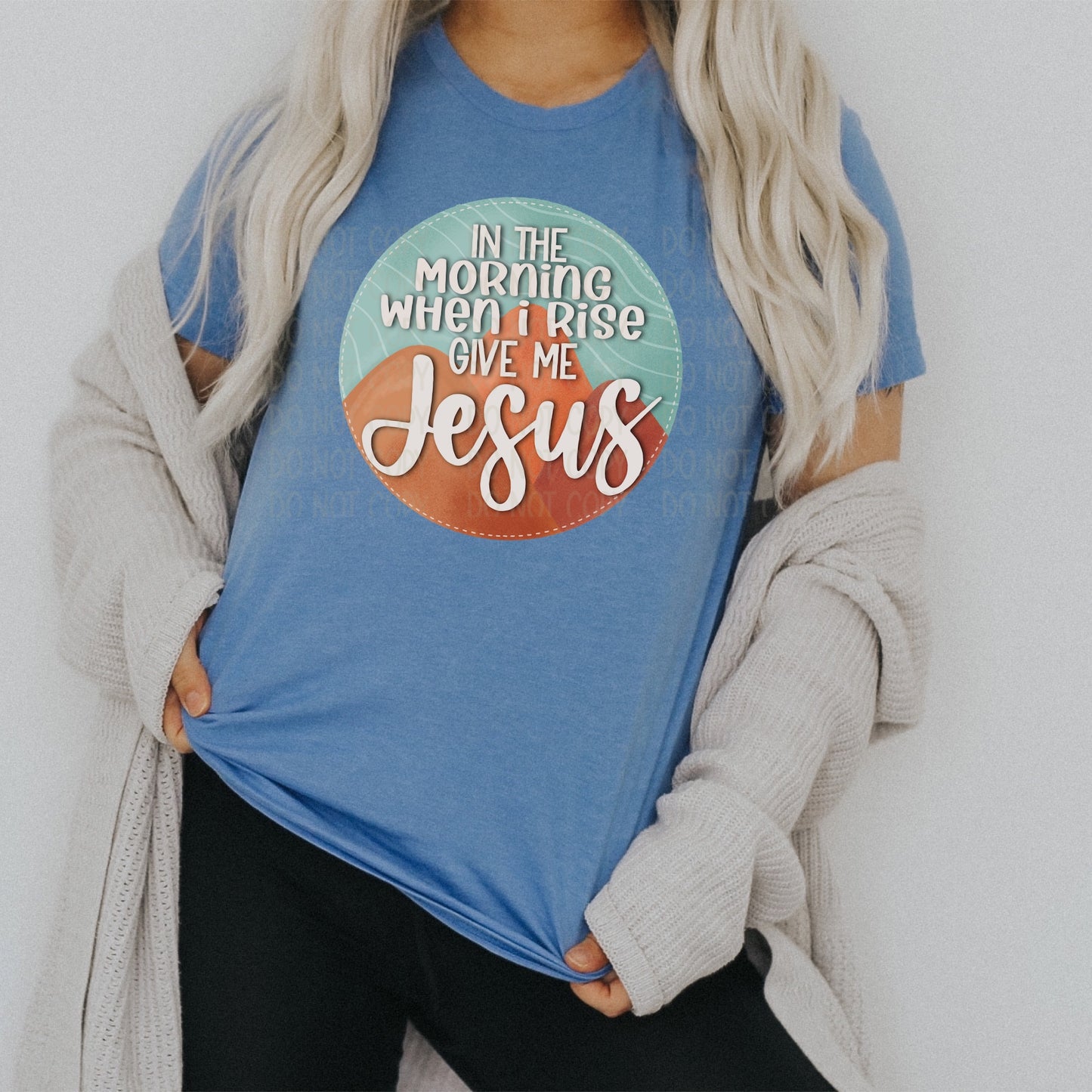 DTF TRANSFER In The Morning When I Rise Give Me Jesus