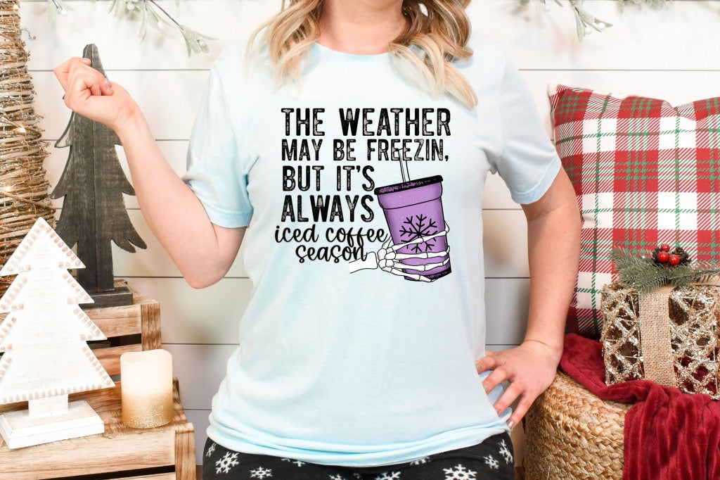 DTF TRANSFER The Weather May Br Freezing But It’s Always Iced Coffee Season