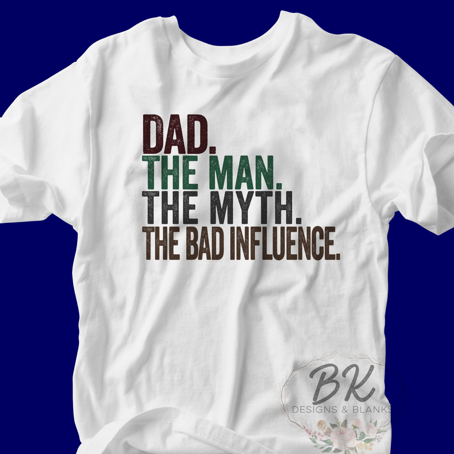 DTF TRANSFER Dad. The Man. The Myth. The Bad Influence.