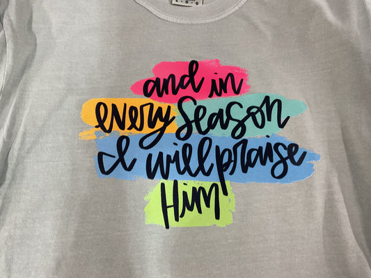 And in every season I will praise him