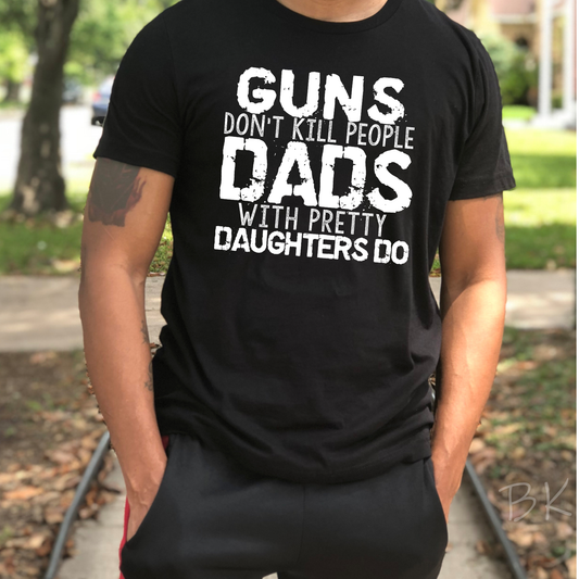 DTF TRANSFER Guns dont kill people Dads with pretty daughters do