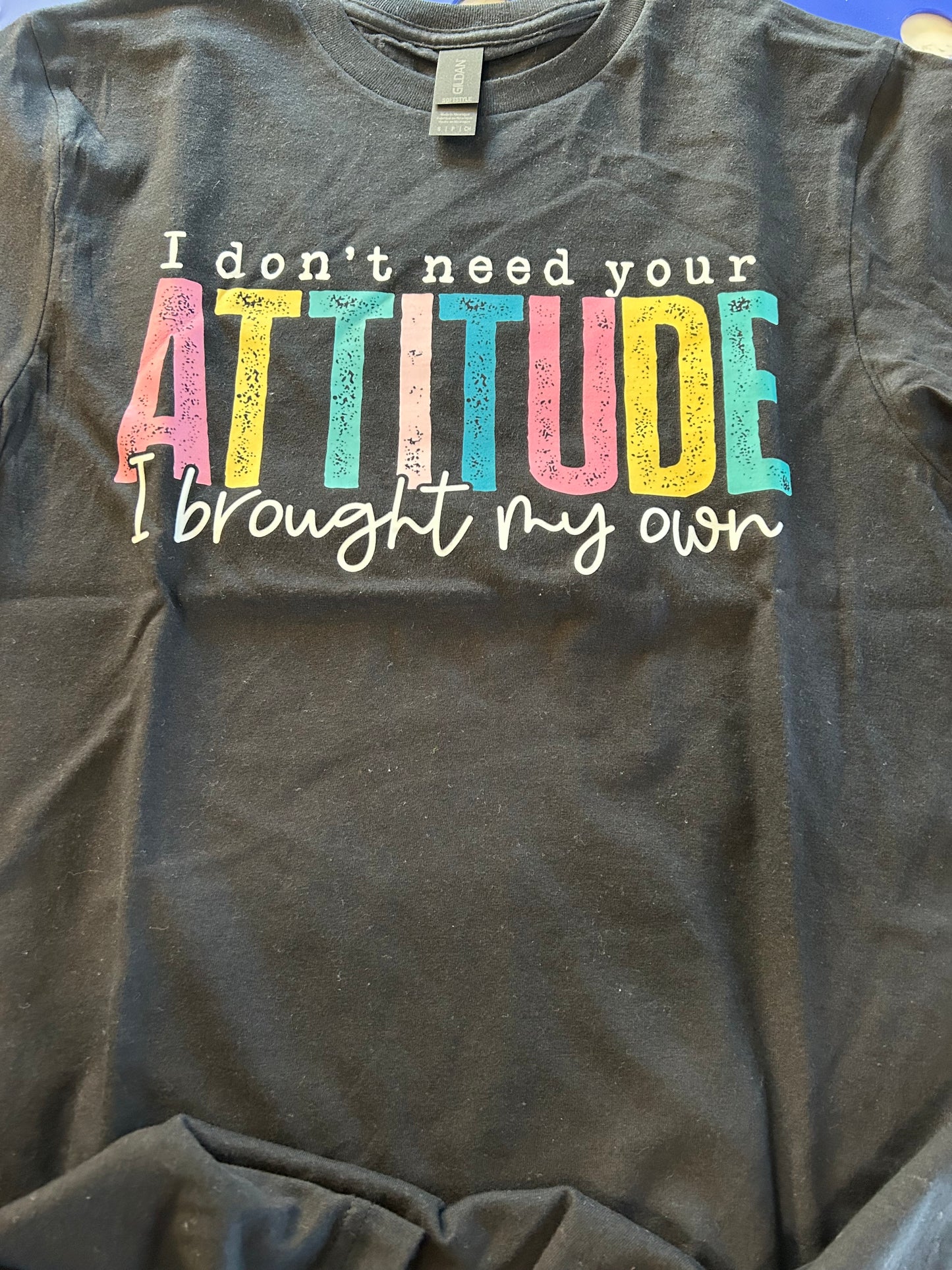 I Don't Need Your Attitude I Brought My Own