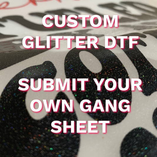 **1-3 BUSINESS DAY TAT** GLITTER Custom DTF-Print Ready Gang Sheet