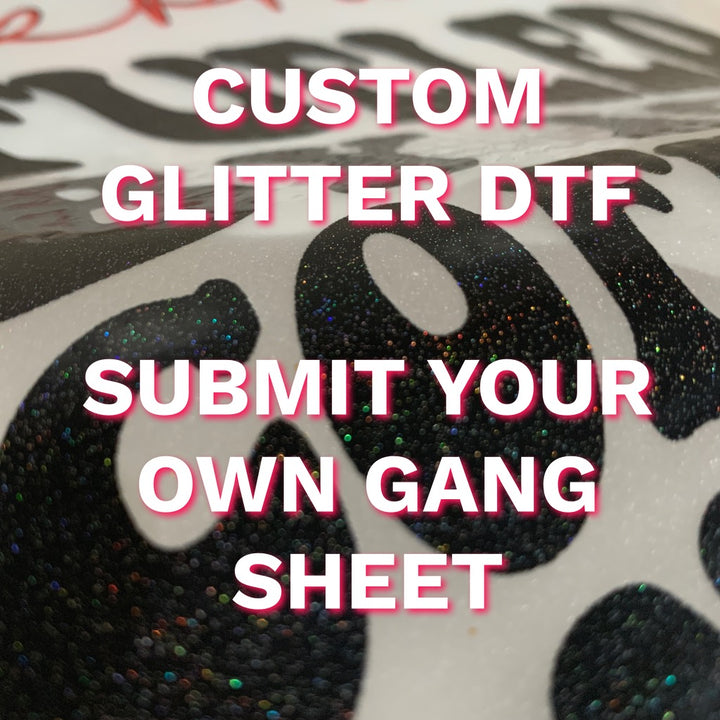 **2-5 BUSINESS DAY TAT** GLITTER Custom DTF-Print Ready Gang Sheet