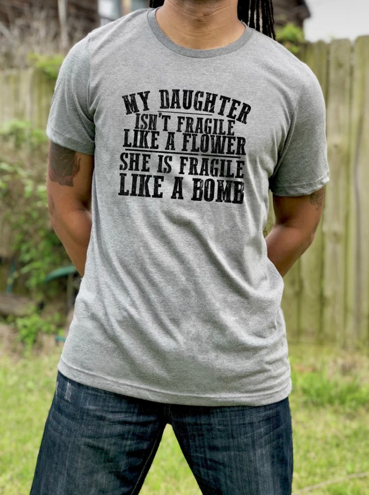 My Daughter Isn't Fragile Like A Flower, She Is Fragile Like A Bomb Grey Tee