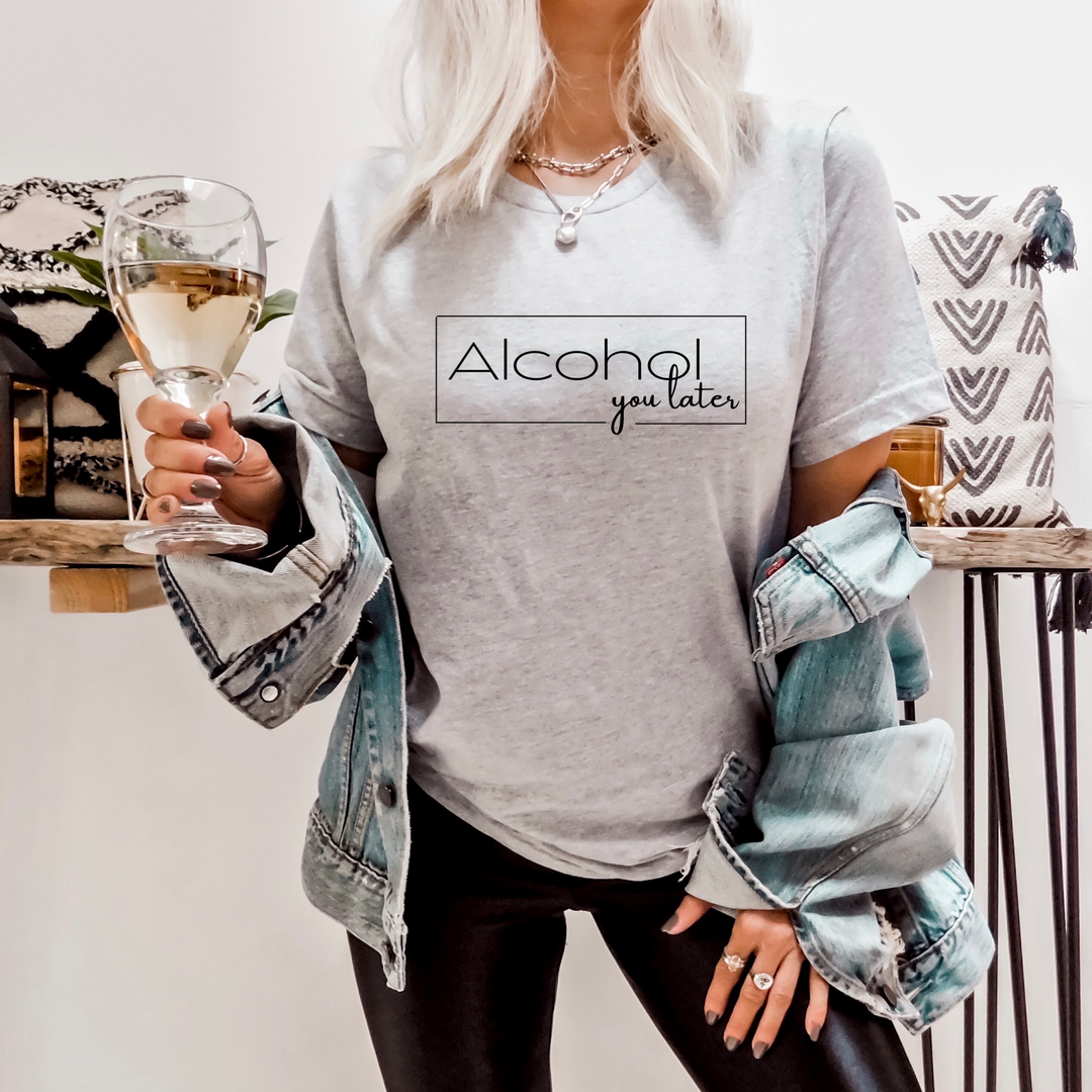 Alcohol you later Grey Tee