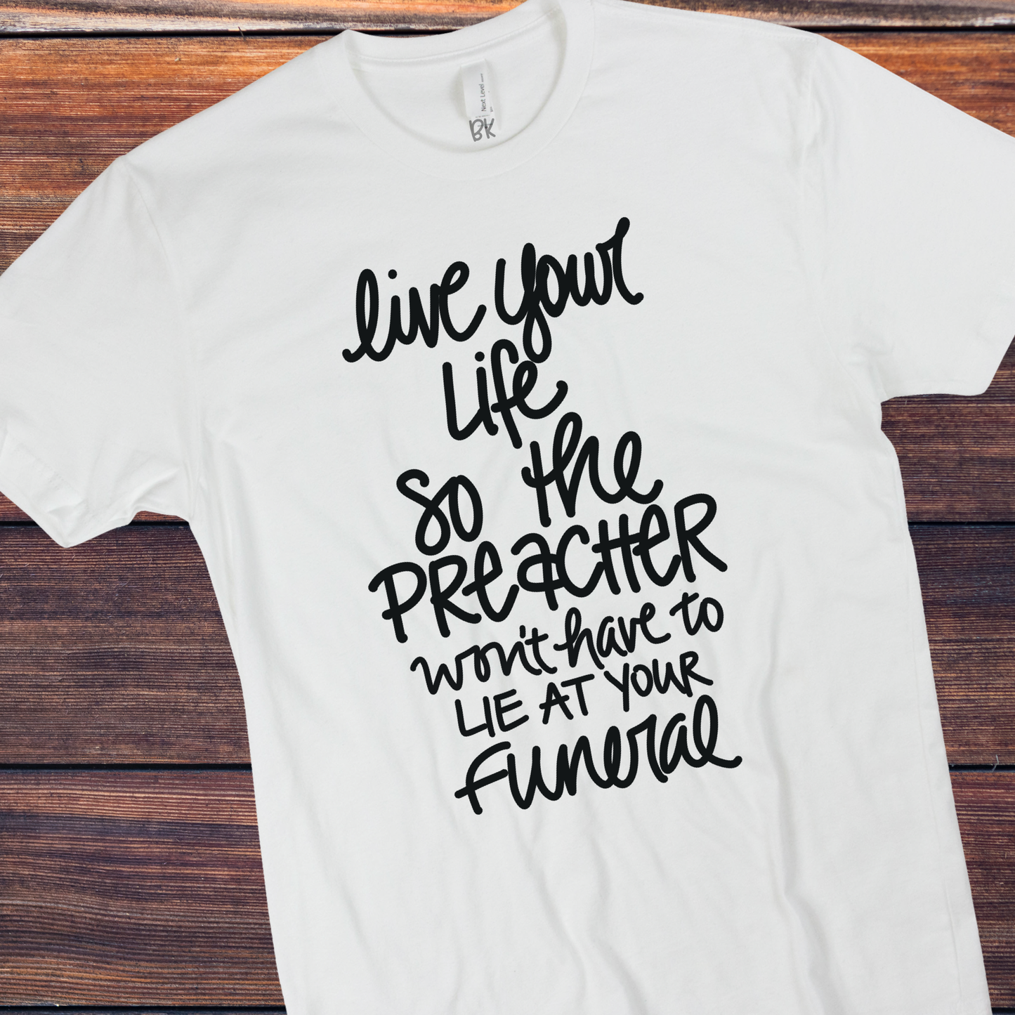 DTF TRANSFER Live your life so the preacher won’t have to lie at your funeral