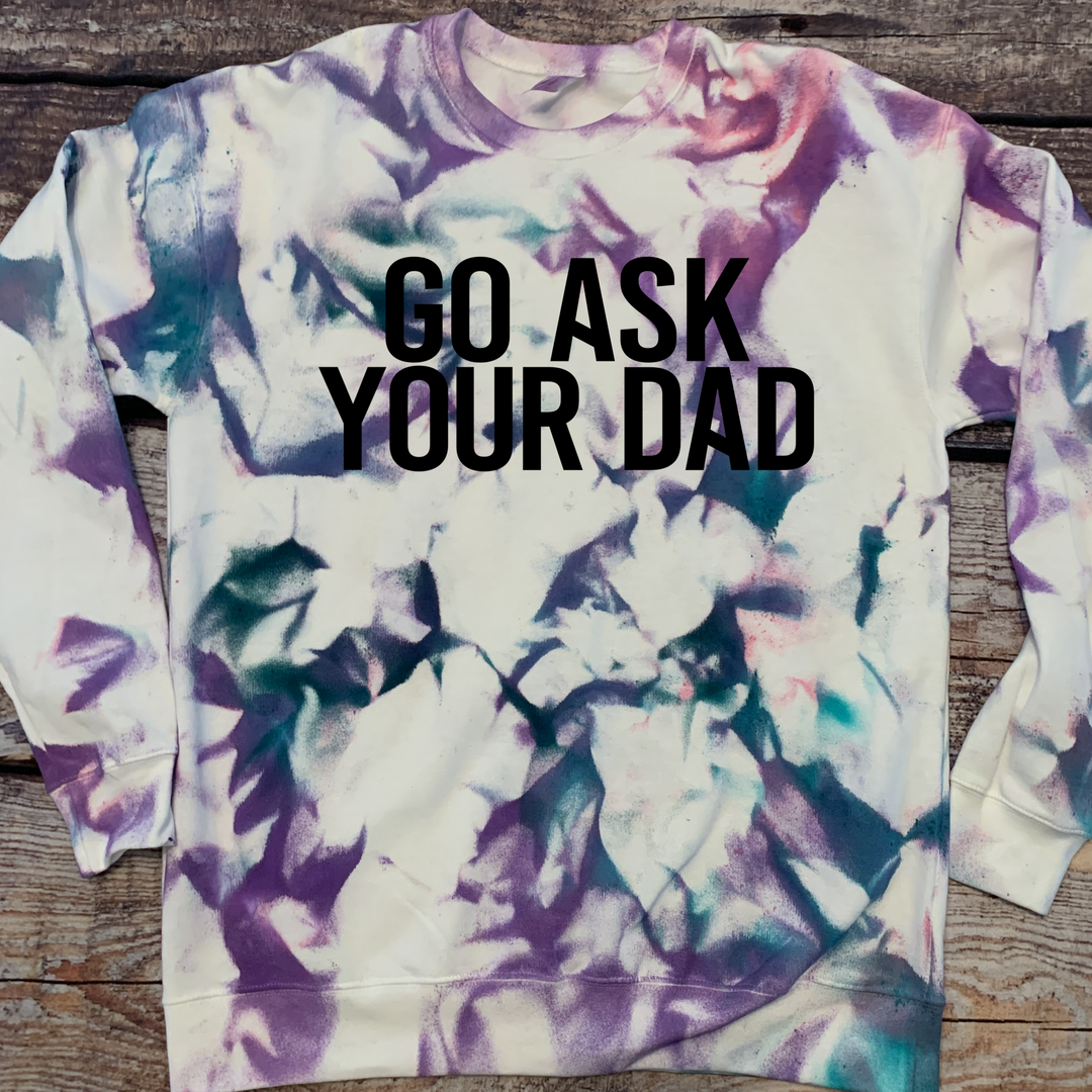 Go ask your dad galaxy sweatshirt