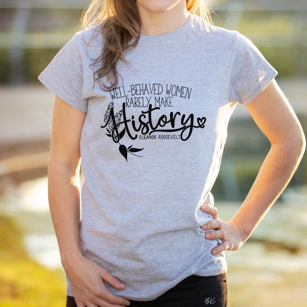 Well-behaved women rarely make history- Eleanor Roosevelt Tultex Heather Grey