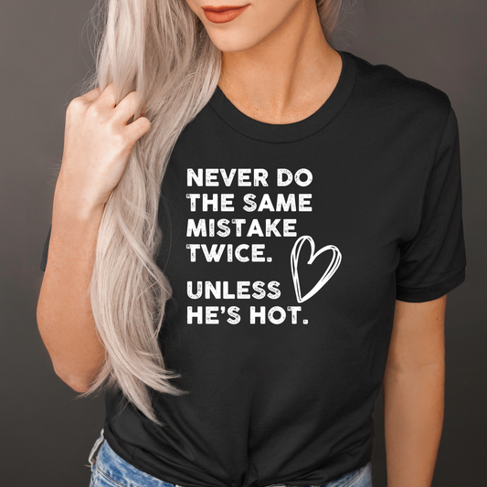 Never do the same mistake twice unless he's hot-black tee